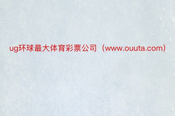ug环球最大体育彩票公司（www.ouuta.com）
